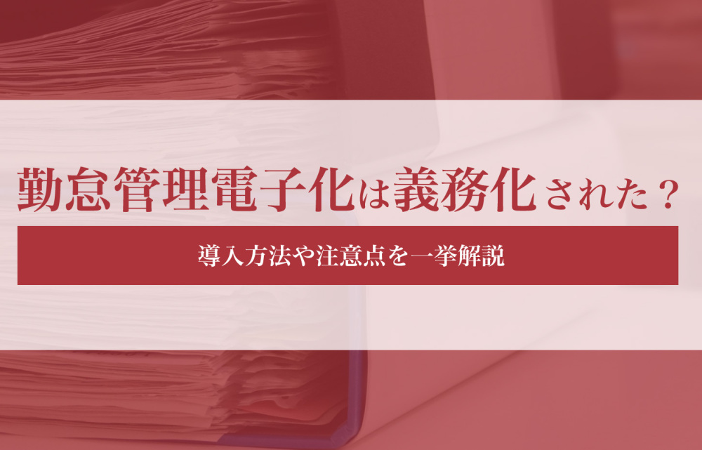 勤怠管理電子化は義務化された？導入方法や注意点を一挙解説
