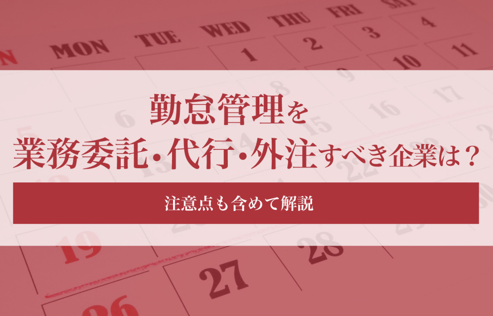 勤怠管理を業務委託・代行・外注すべき企業は？注意点も含めて解説