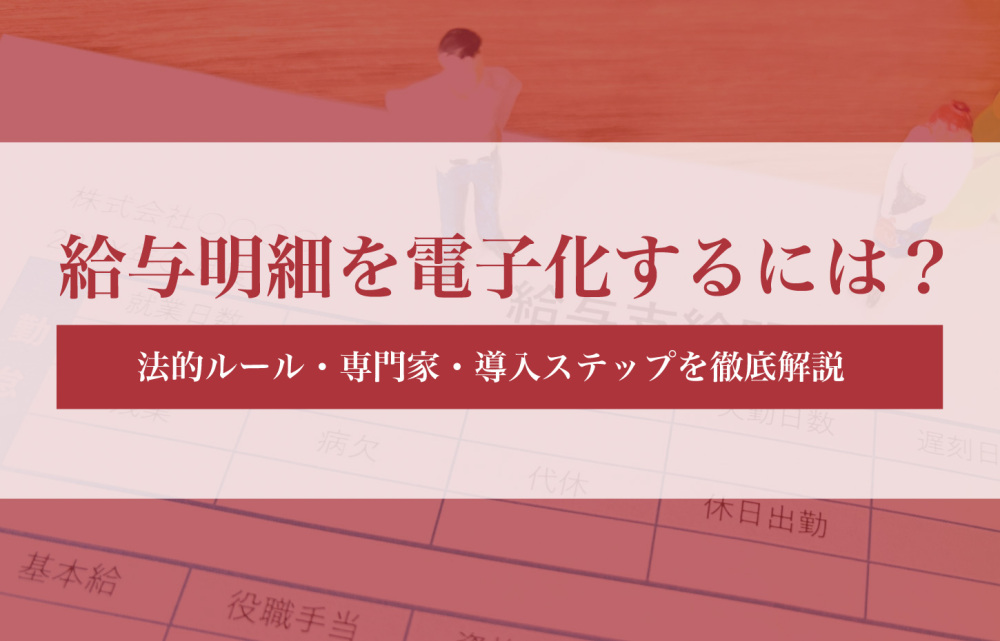 給与明細を電子化するには？ 法的ルール・専門家・導入ステップを徹底解説