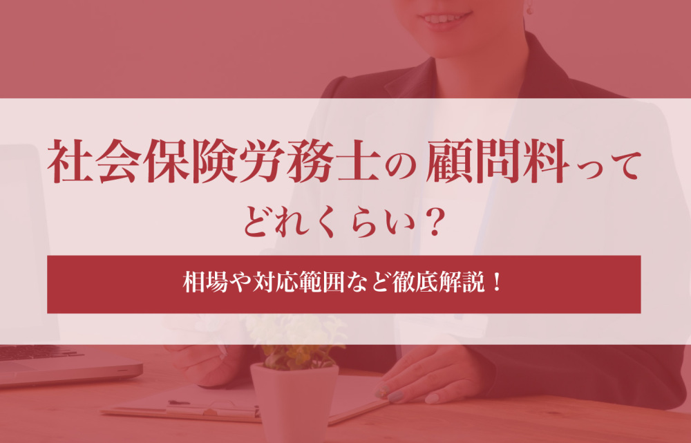 社会保険労務士の顧問料ってどれくらい？相場や対応範囲など徹底解説！