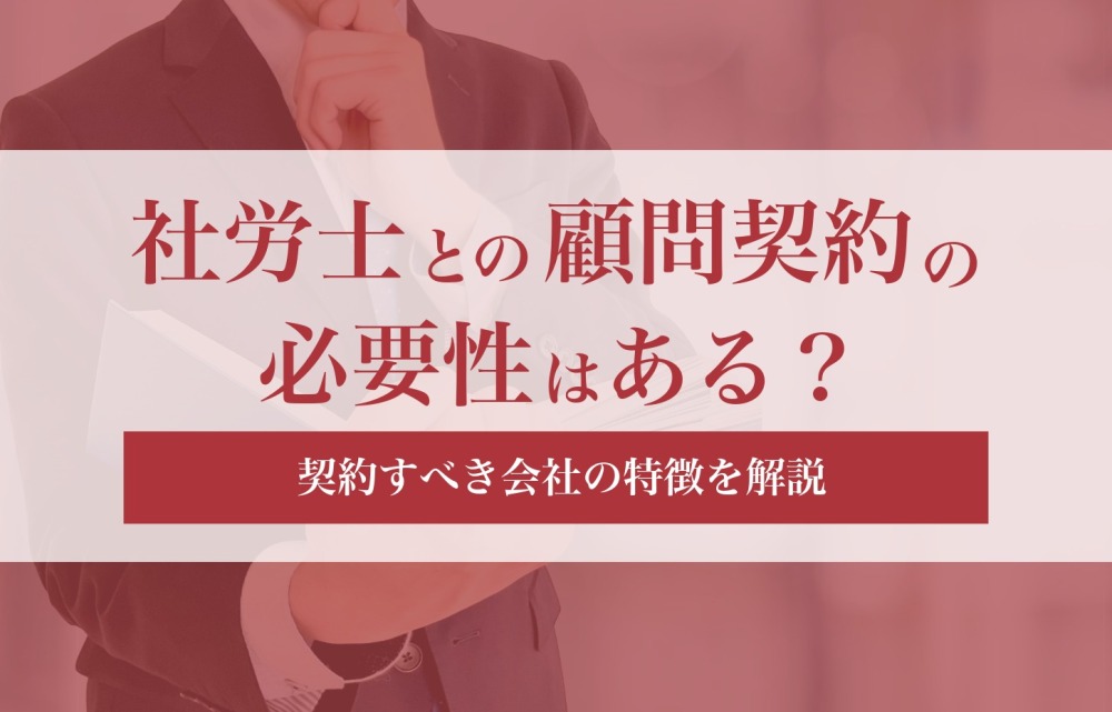 社労士との顧問契約の必要性はある？契約すべき会社の特徴を解説